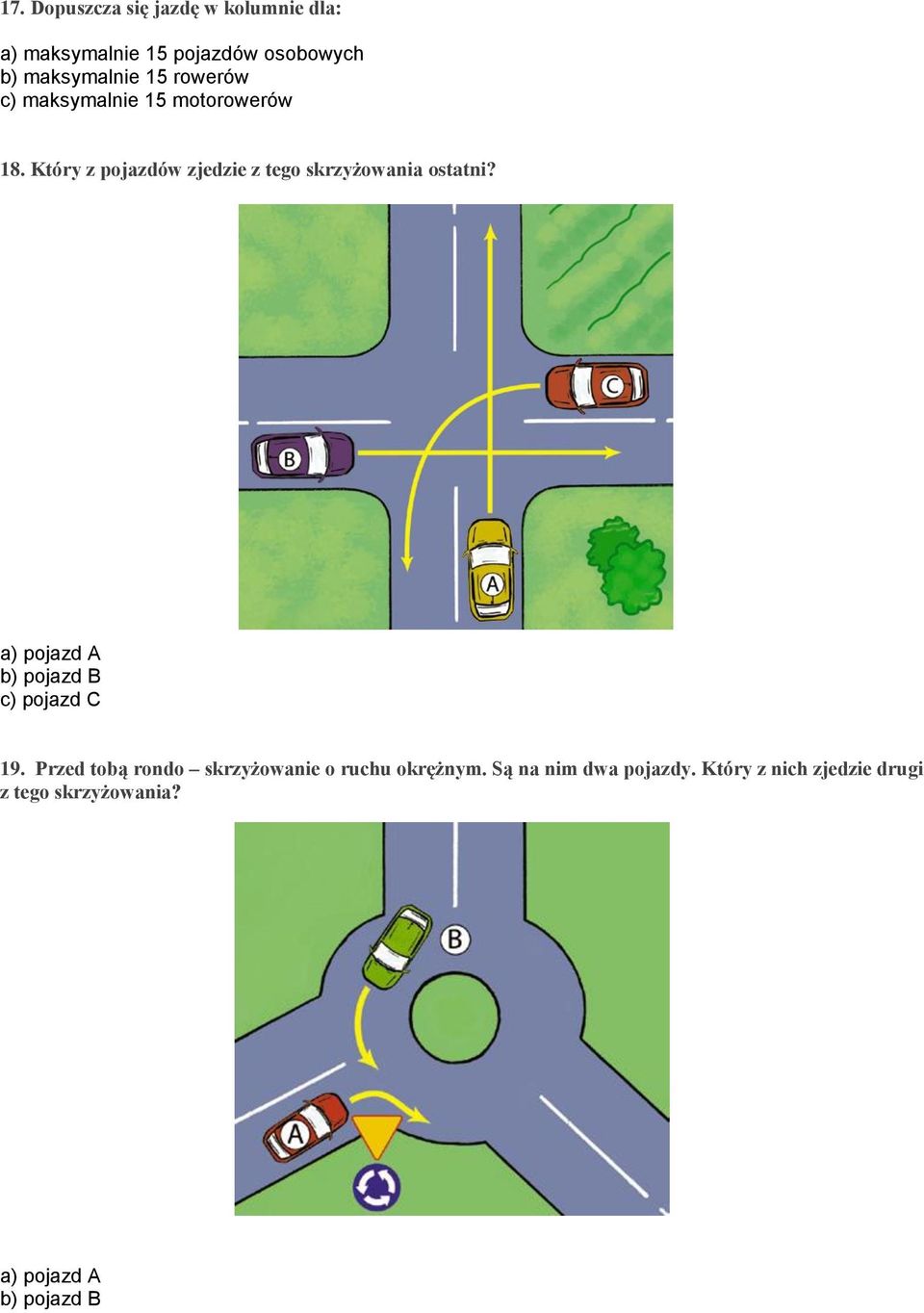 Który z pojazdów zjedzie z tego skrzyżowania ostatni? a) pojazd A b) pojazd B c) pojazd C 19.