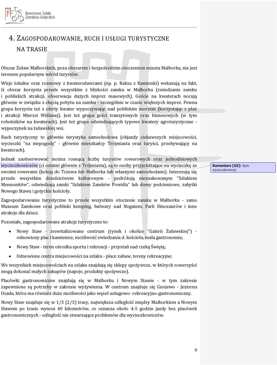 Reksa z Kamionki) wskazują na fakt, iż obszar korzysta przede wszystkim z bliskości zamku w Malborku (zwiedzanie zamku i pobliskich atrakcji, obserwacja dużych imprez masowych).