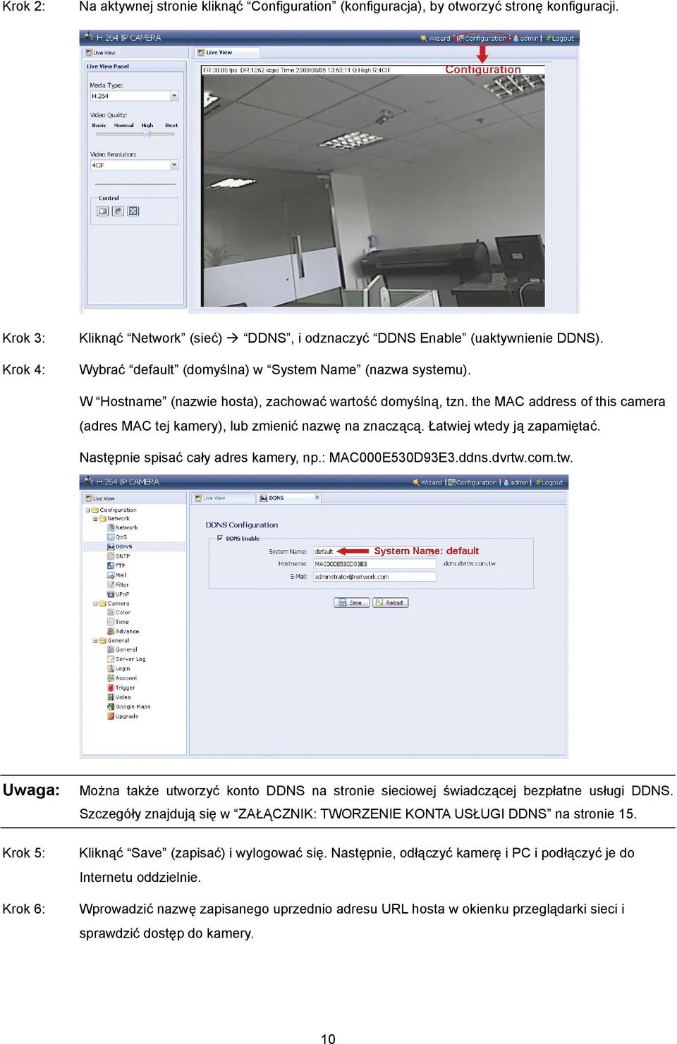 the MAC address of this camera (adres MAC tej kamery), lub zmienić nazwę na znaczącą. Łatwiej wtedy ją zapamiętać. Następnie spisać cały adres kamery, np.: MAC000E530D93E3.ddns.dvrtw.com.tw. Krok 5: Krok 6: Można także utworzyć konto DDNS na stronie sieciowej świadczącej bezpłatne usługi DDNS.