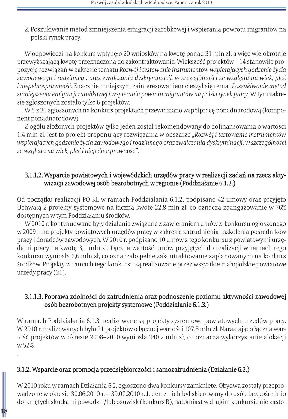 Większość projektów 14 stanowiło propozycję rozwiązań w zakresie tematu Rozwój i testowanie instrumentów wspierających godzenie życia zawodowego i rodzinnego oraz zwalczania dyskryminacji, w