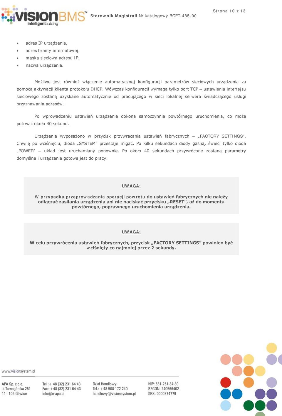 Wówczas konfiguracji wymaga tylko port TCP ustawienia interfejsu sieciowego zostaną uzyskane automatycznie od pracującego w sieci lokalnej serwera świadczącego usługi przyznawania adresów.