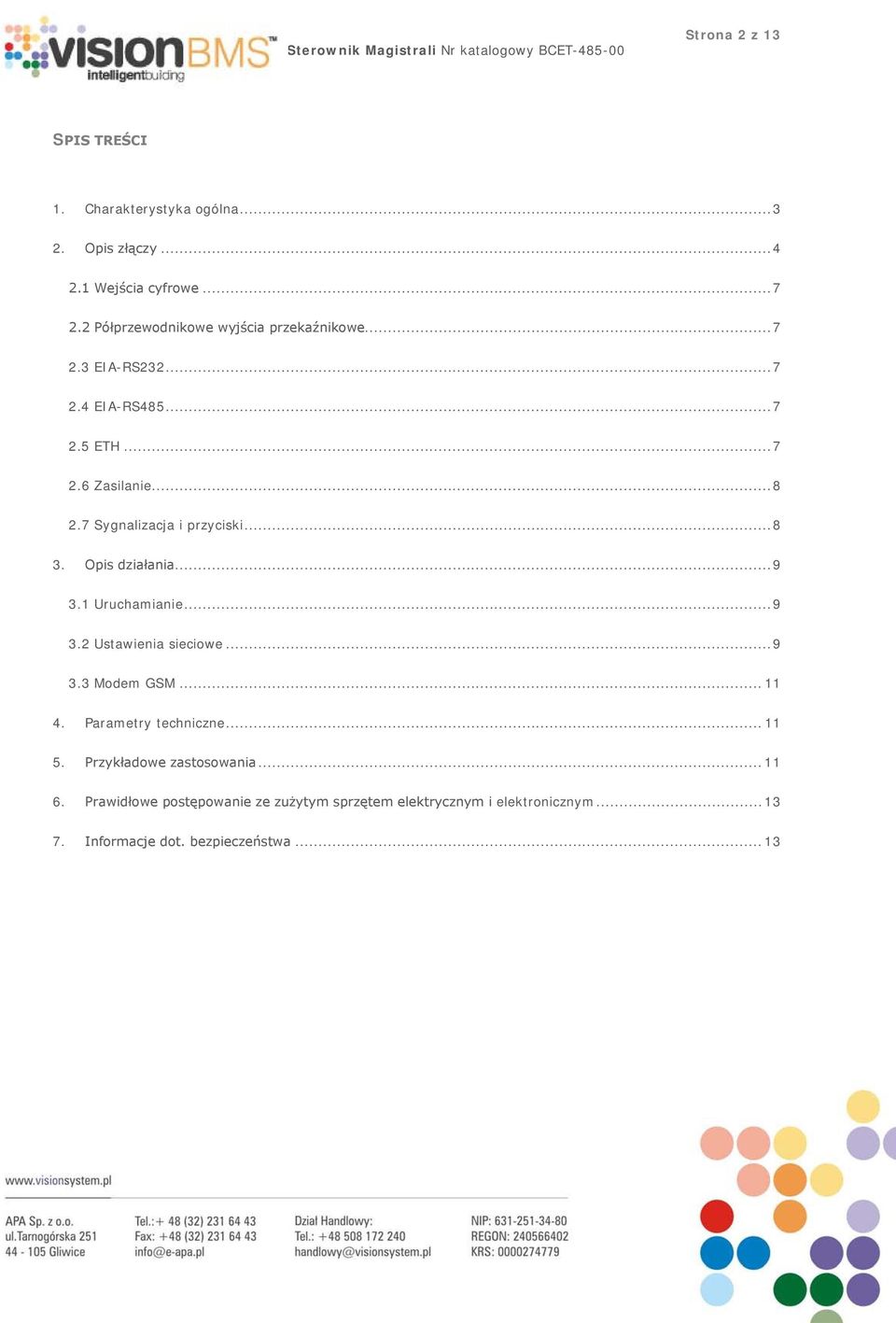 7 Sygnalizacja i przyciski... 8 3. Opis działania... 9 3.1 Uruchamianie... 9 3.2 Ustawienia sieciowe... 9 3.3 Modem GSM... 11 4.