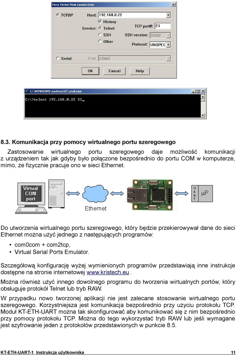 Do utworzenia wirtualnego portu szeregowego, który będzie przekierowywał dane do sieci Ethernet można użyć jednego z następujących programów: com0com + com2tcp, Virtual Serial Ports Emulator.