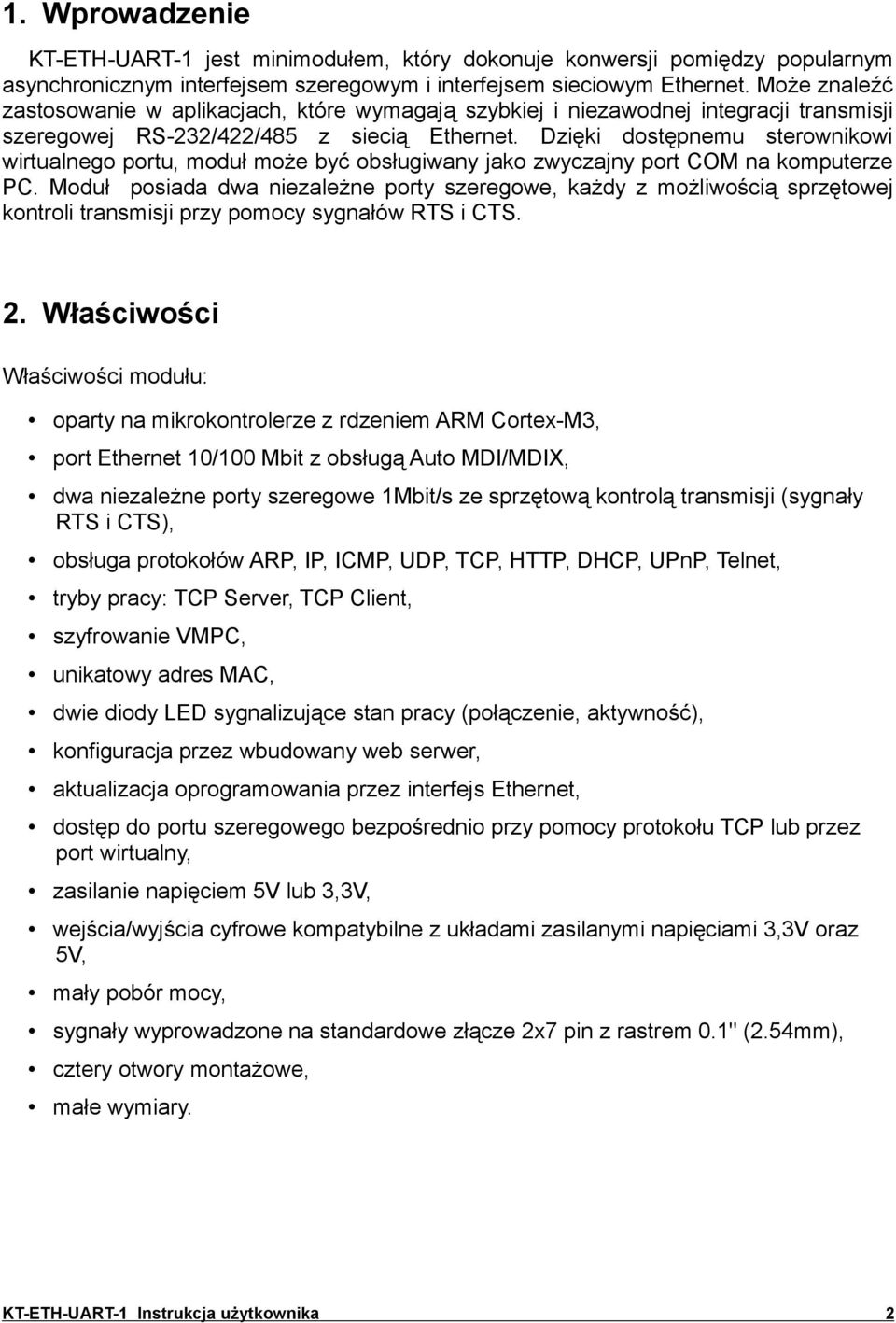 Dzięki dostępnemu sterownikowi wirtualnego portu, moduł może być obsługiwany jako zwyczajny port COM na komputerze PC.