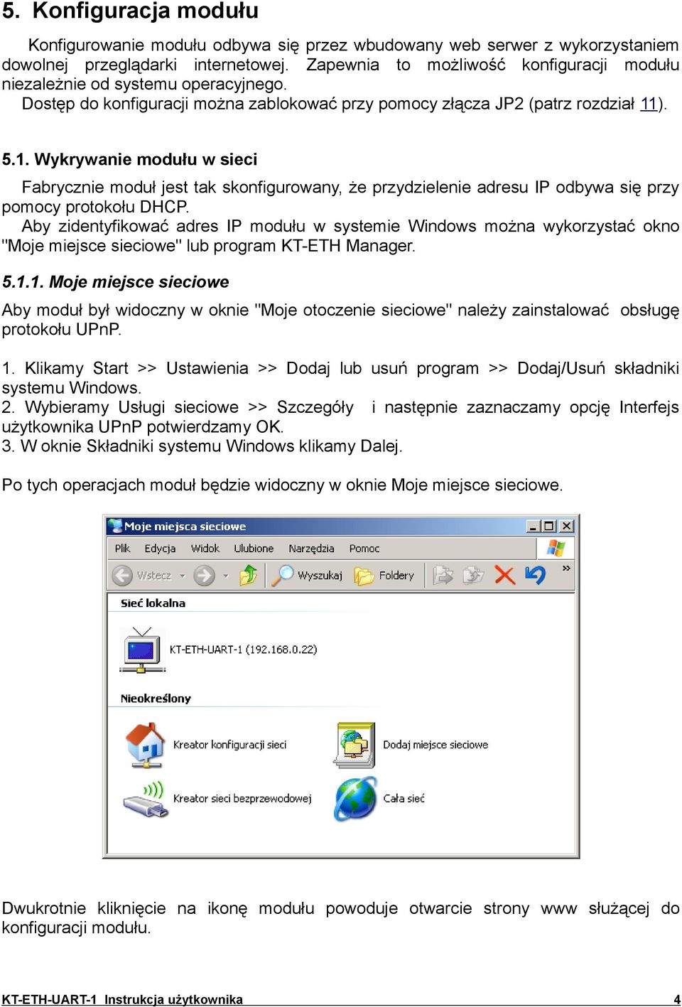 ). 5.1. Wykrywanie modułu w sieci Fabrycznie moduł jest tak skonfigurowany, że przydzielenie adresu IP odbywa się przy pomocy protokołu DHCP.