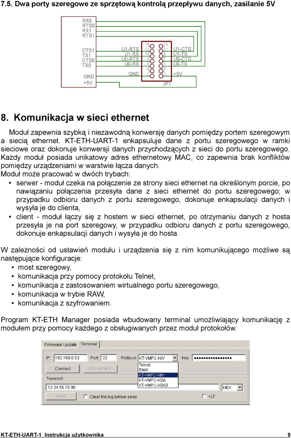 KT-ETH-UART-1 enkapsuluje dane z portu szeregowego w ramki sieciowe oraz dokonuje konwersji danych przychodzących z sieci do portu szeregowego.