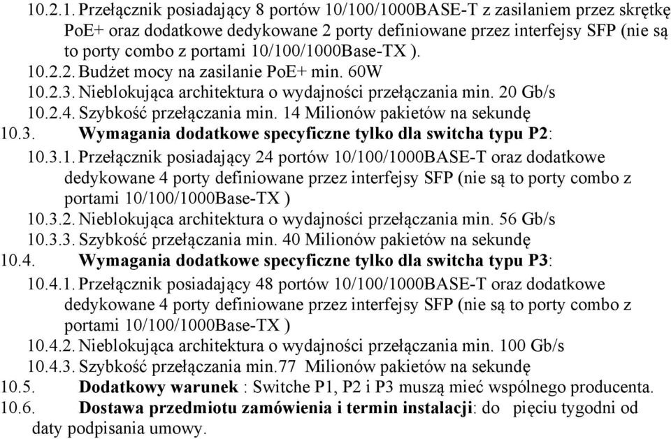 14 Milionów pakietów na sekundę 10.3. Wymagania dodatkowe specyficzne tylko dla switcha typu P2: 10.3.1. Przełącznik posiadający 24 portów 10/100/1000BASE-T oraz dodatkowe dedykowane 4 porty definiowane przez interfejsy SFP (nie są to porty combo z portami 10/100/1000Base-TX ) 10.