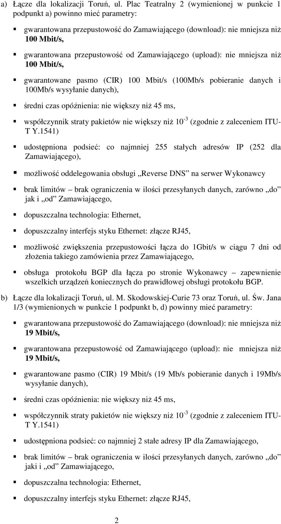 adresów IP (252 dla Zamawiającego), możliwość oddelegowania obsługi Reverse DNS na serwer Wykonawcy jak i od Zamawiającego, możliwość zwiększenia przepustowości łącza do 1Gbit/s w ciągu 7 dni od