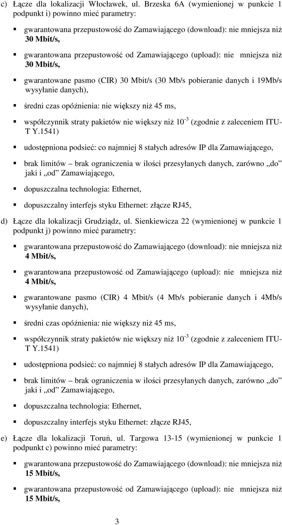 udostępniona podsieć: co najmniej 8 stałych adresów IP dla Zamawiającego, d) Łącze dla lokalizacji Grudziądz, ul.