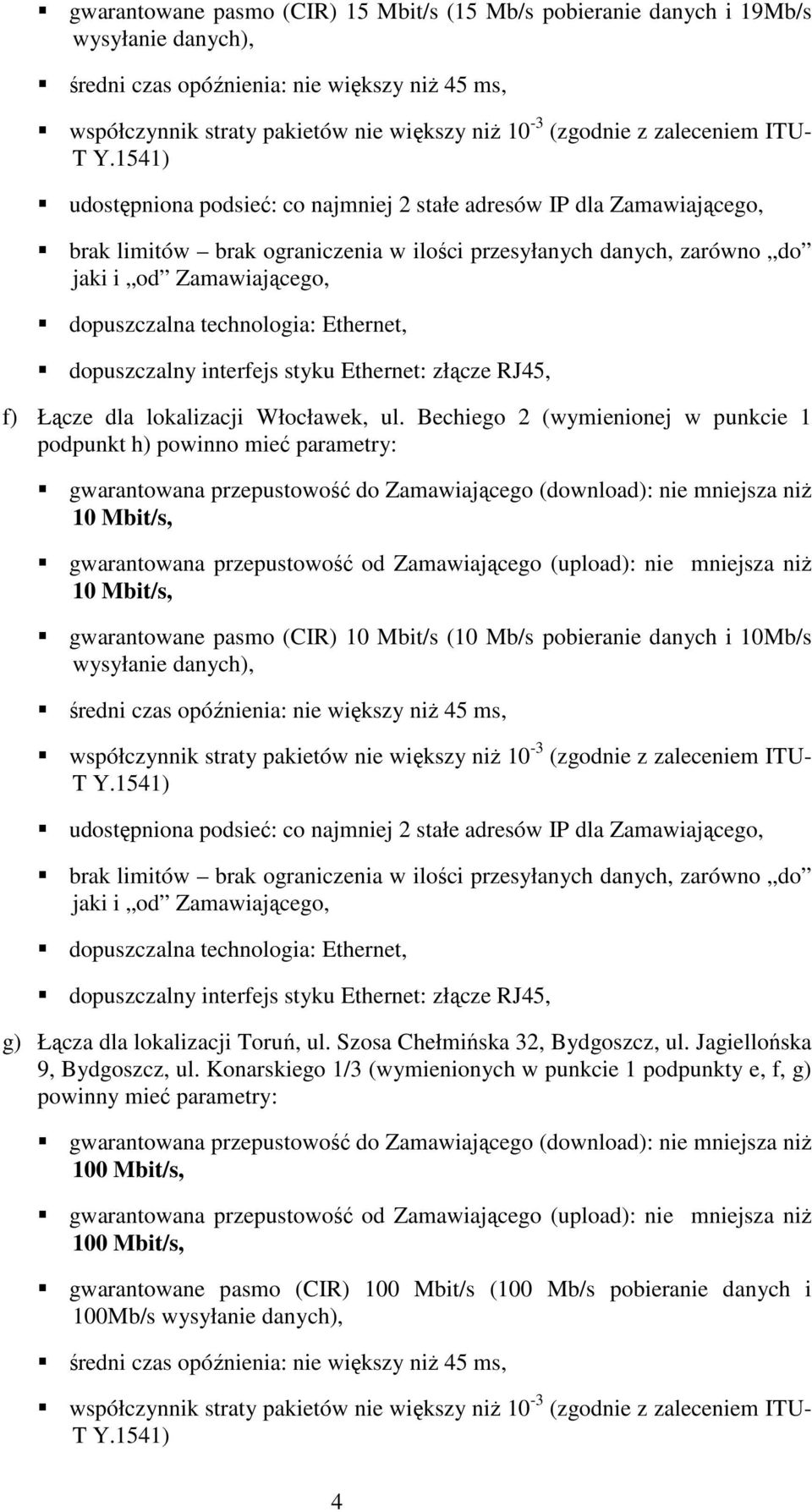 Bechiego 2 (wymienionej w punkcie 1 podpunkt h) powinno mieć parametry: 10 Mbit/s, 10 Mbit/s, gwarantowane pasmo (CIR) 10 Mbit/s (10 Mb/s pobieranie danych i 10Mb/s