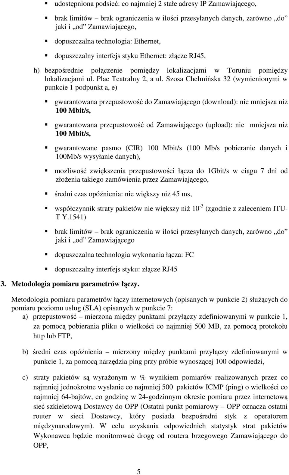 dni od złożenia takiego zamówienia przez Zamawiającego, jaki i od Zamawiającego dopuszczalna technologia wykonania łącza: FC dopuszczalny interfejs styku: złącze RJ45 3.