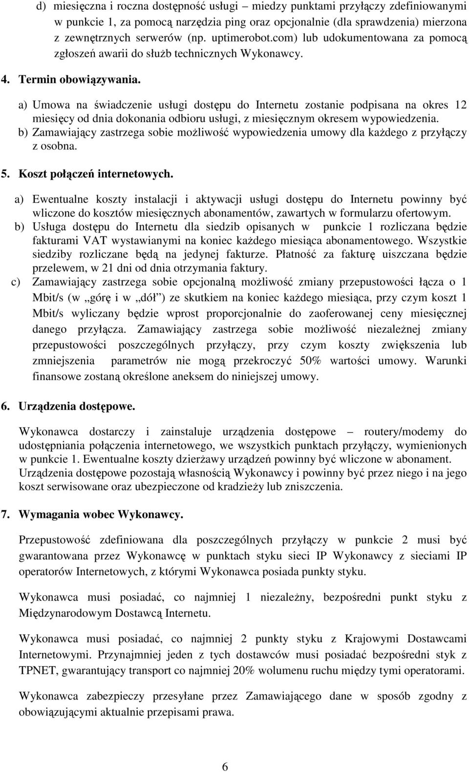 a) Umowa na świadczenie usługi dostępu do Internetu zostanie podpisana na okres 12 miesięcy od dnia dokonania odbioru usługi, z miesięcznym okresem wypowiedzenia.