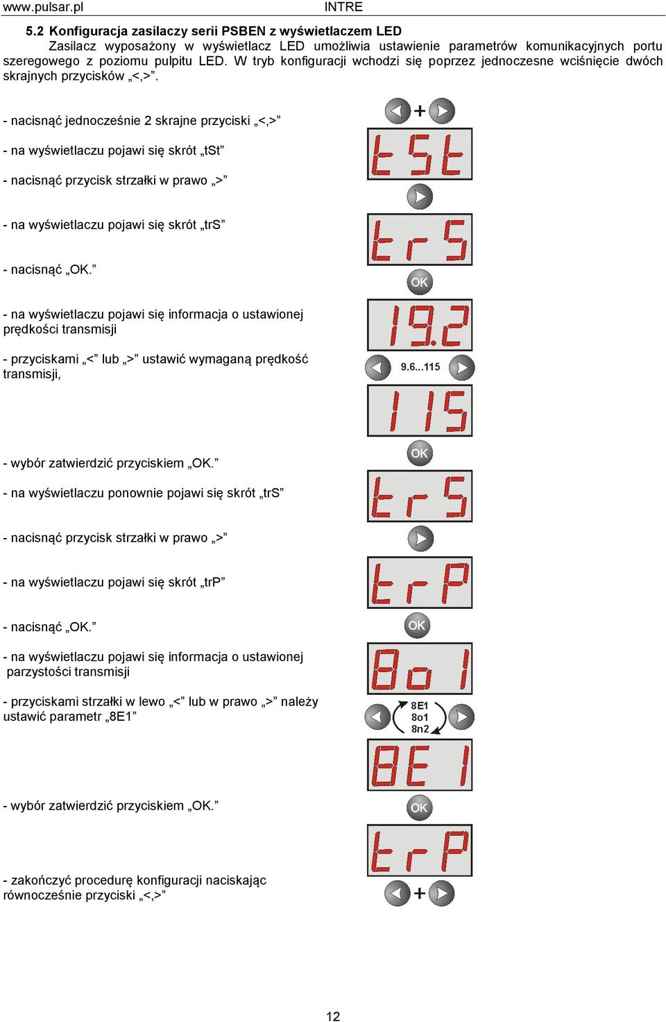 - nacisnąć jednocześnie 2 skrajne przyciski <,> - na wyświetlaczu pojawi się skrót tst - nacisnąć przycisk strzałki w prawo > - na wyświetlaczu pojawi się skrót trs - nacisnąć OK.