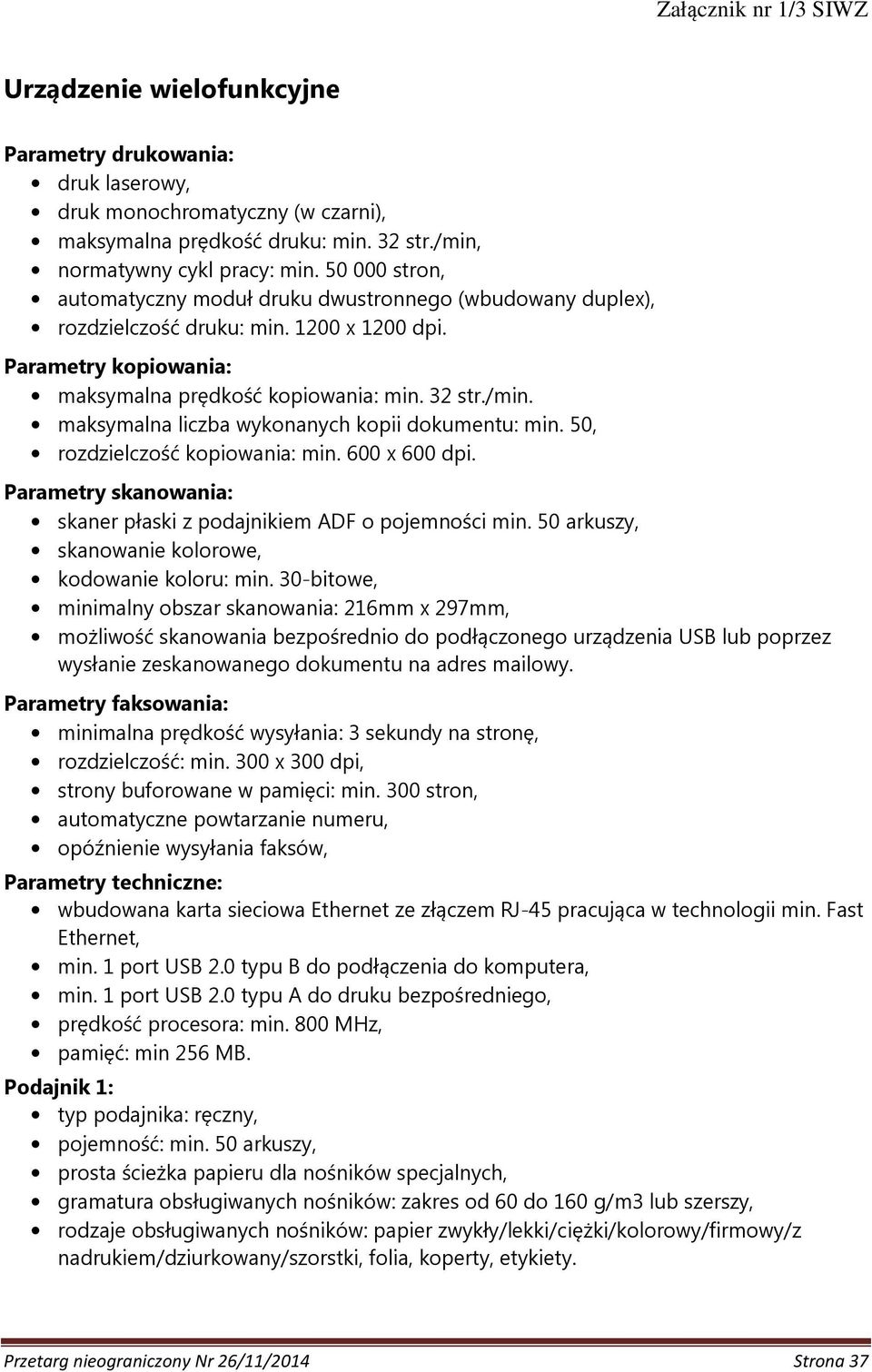 maksymalna liczba wykonanych kopii dokumentu: min. 50, rozdzielczość kopiowania: min. 600 x 600 dpi. Parametry skanowania: skaner płaski z podajnikiem ADF o pojemności min.