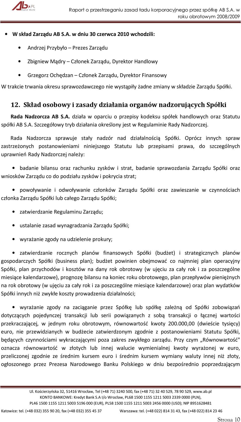 sprawozdawczego nie wystąpiły żadne zmiany w składzie Zarządu Spółki. 12. Skład osobowy i zasady działania organów nadzorujących Spółki Rada Nadzorcza AB