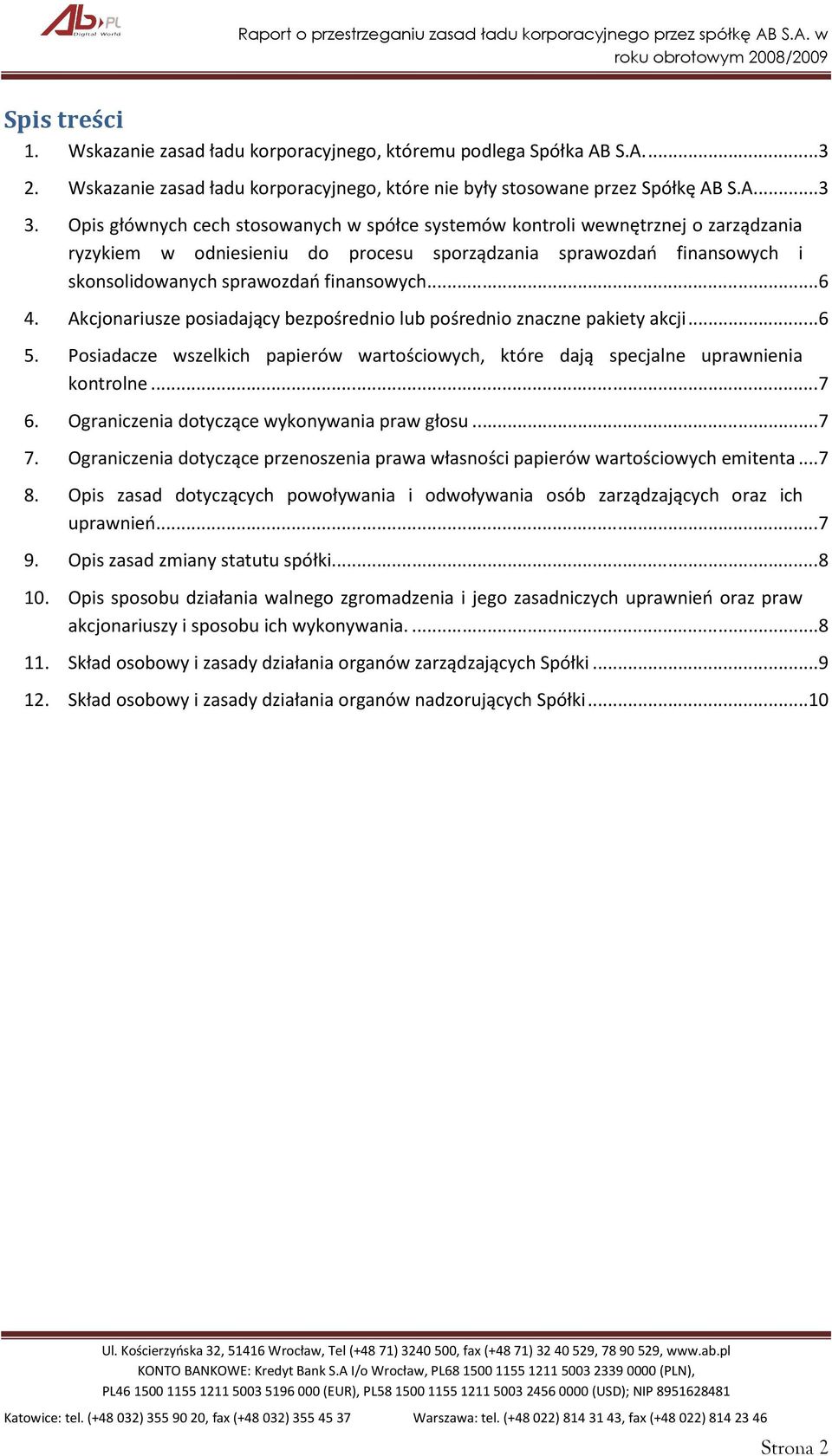 .. 6 4. Akcjonariusze posiadający bezpośrednio lub pośrednio znaczne pakiety akcji... 6 5. Posiadacze wszelkich papierów wartościowych, które dają specjalne uprawnienia kontrolne... 7 6.