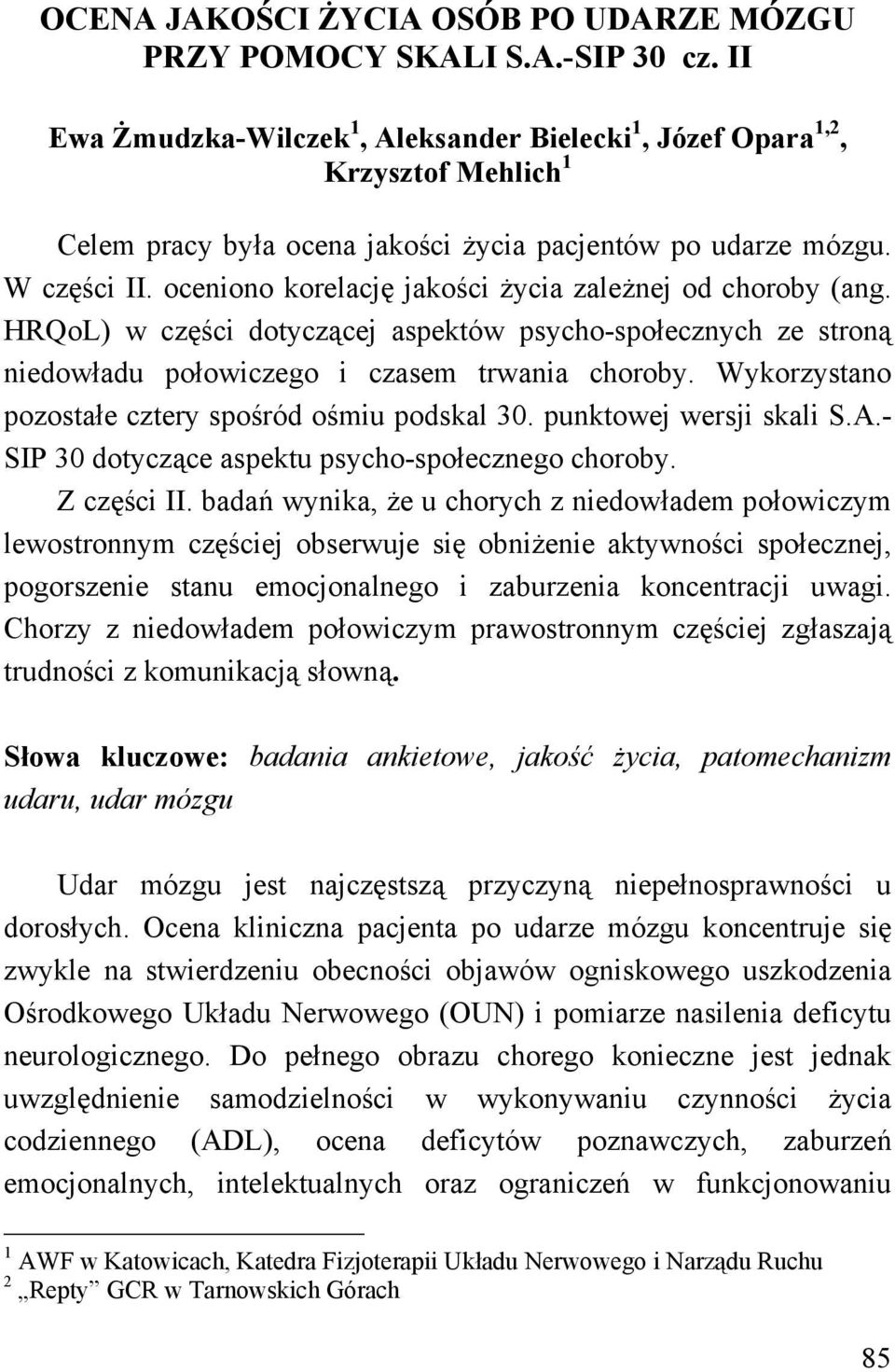 oceniono korelację jakości życia zależnej od choroby (ang. HRQoL) w części dotyczącej aspektów psycho-społecznych ze stroną niedowładu połowiczego i czasem trwania choroby.