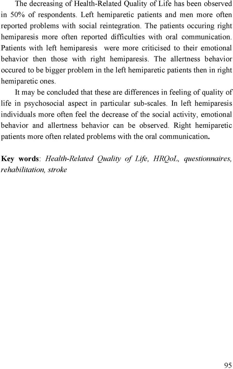 Patients with left hemiparesis were more criticised to their emotional behavior then those with right hemiparesis.