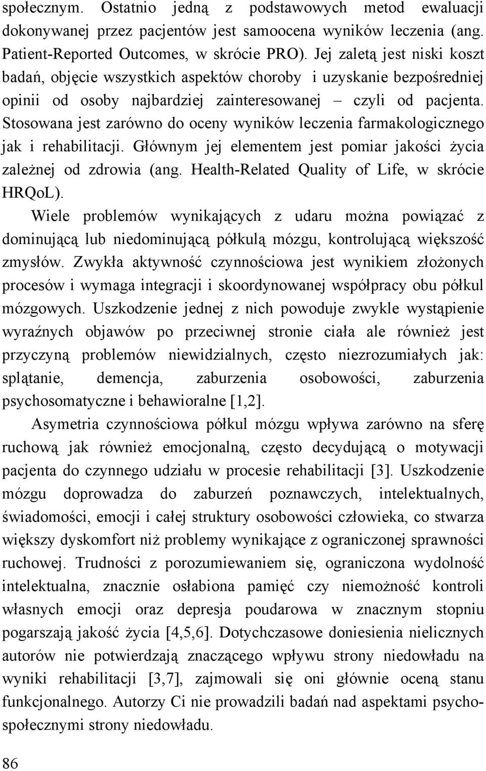 Stosowana jest zarówno do oceny wyników leczenia farmakologicznego jak i rehabilitacji. Głównym jej elementem jest pomiar jakości życia zależnej od zdrowia (ang.