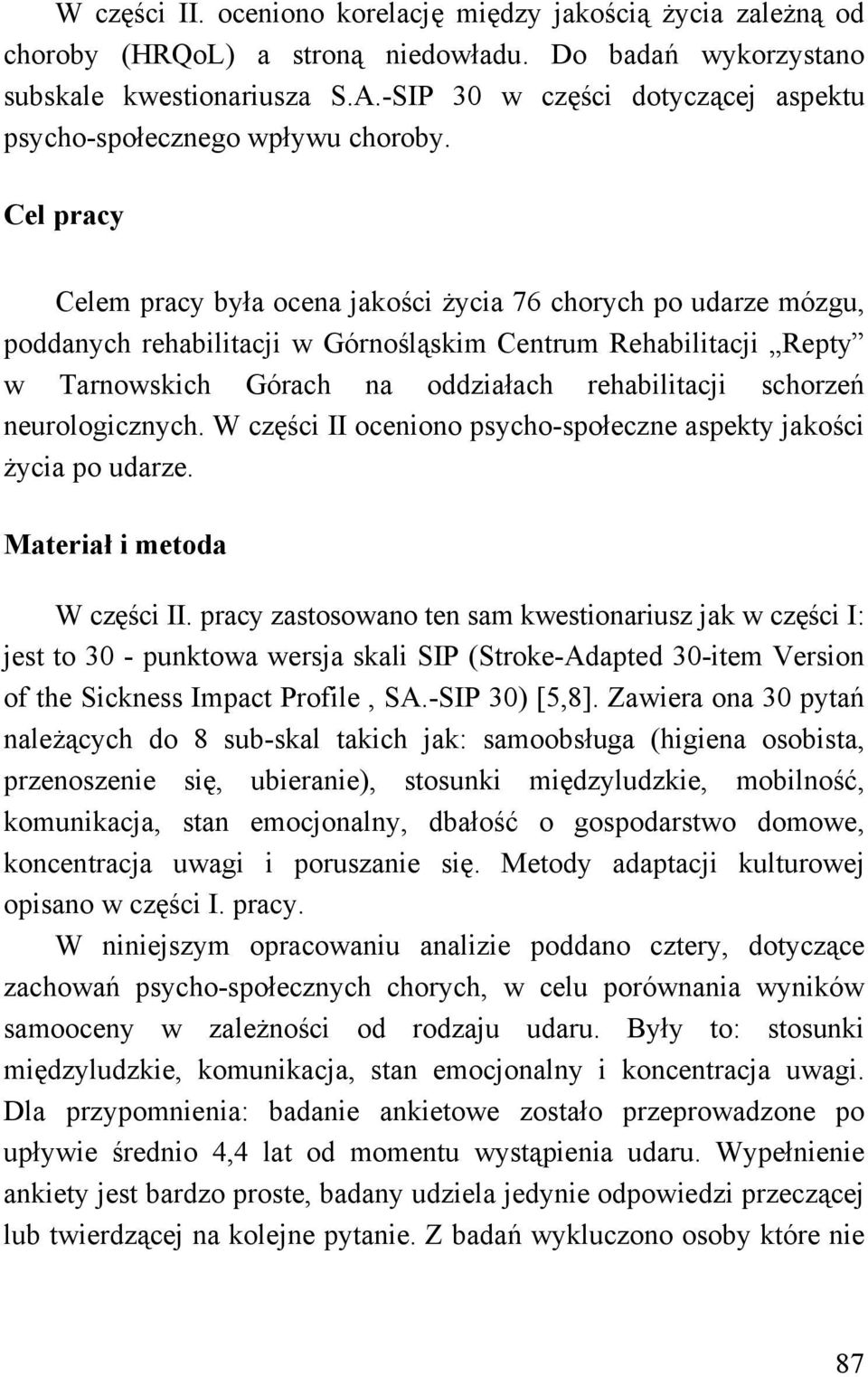 Cel pracy Celem pracy była ocena jakości życia 76 chorych po udarze mózgu, poddanych rehabilitacji w Górnośląskim Centrum Rehabilitacji Repty w Tarnowskich Górach na oddziałach rehabilitacji schorzeń