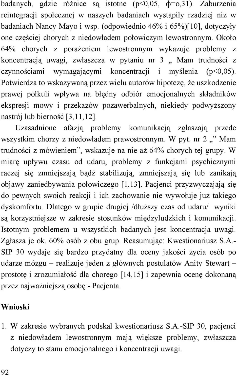 Około 64% chorych z porażeniem lewostronnym wykazuje problemy z koncentracją uwagi, zwłaszcza w pytaniu nr 3 Mam trudności z czynnościami wymagającymi koncentracji i myślenia (p<0,05).