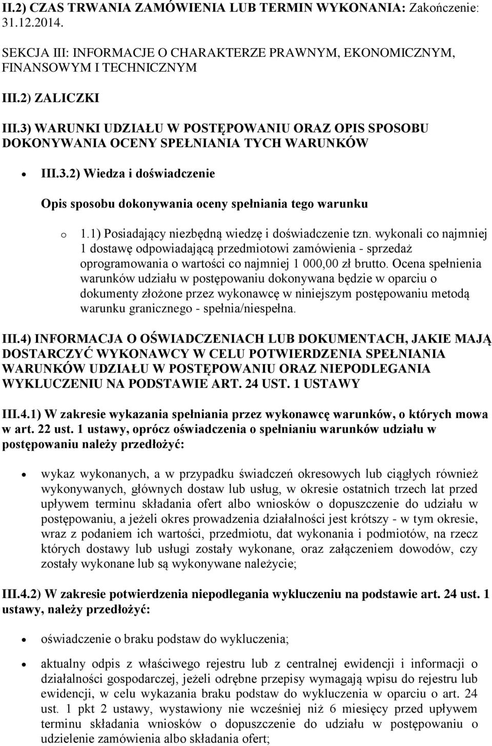 1) Posiadający niezbędną wiedzę i doświadczenie tzn. wykonali co najmniej 1 dostawę odpowiadającą przedmiotowi zamówienia - sprzedaż oprogramowania o wartości co najmniej 1 000,00 zł brutto.