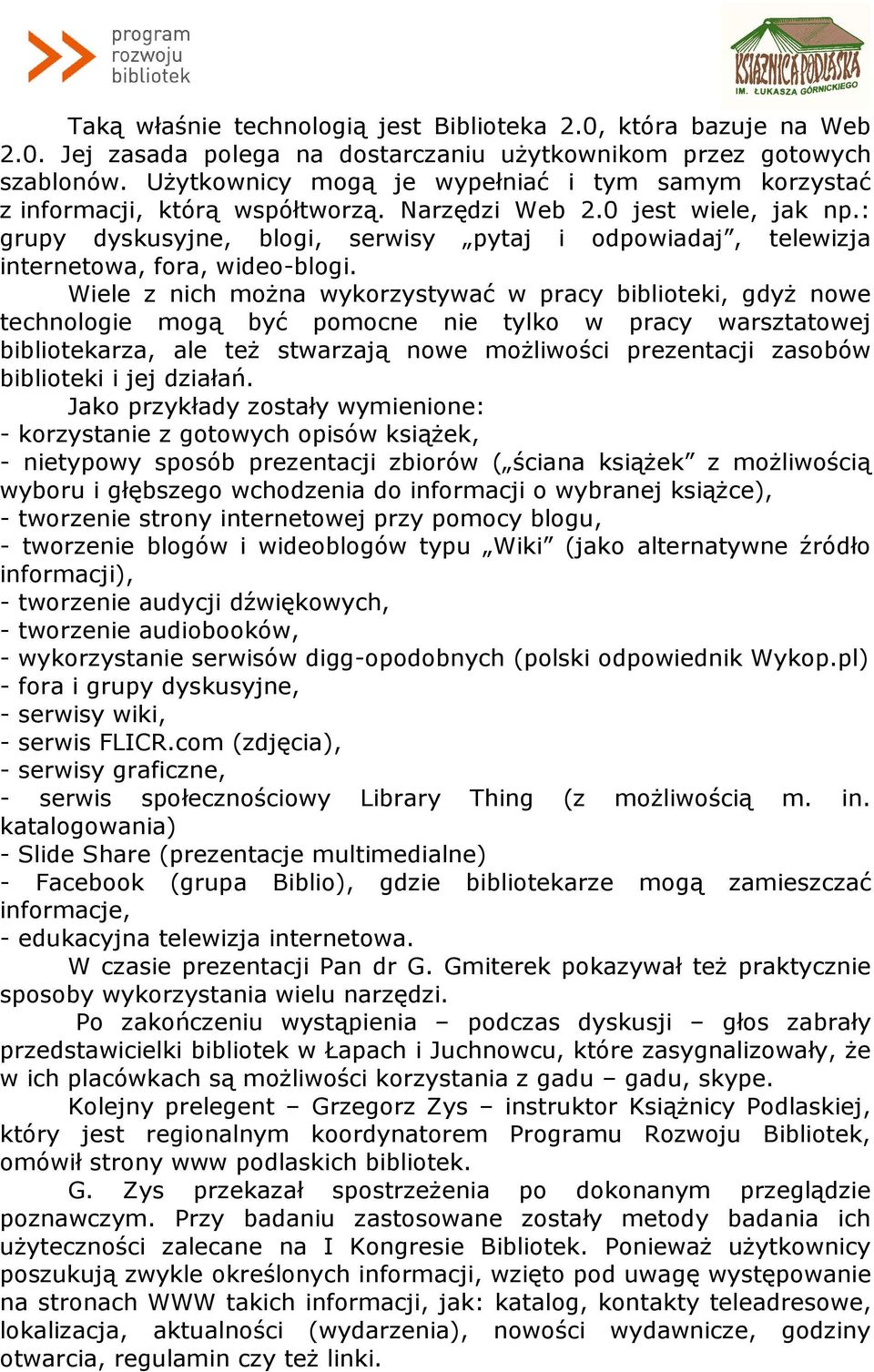 : grupy dyskusyjne, blogi, serwisy pytaj i odpowiadaj, telewizja internetowa, fora, wideo-blogi.