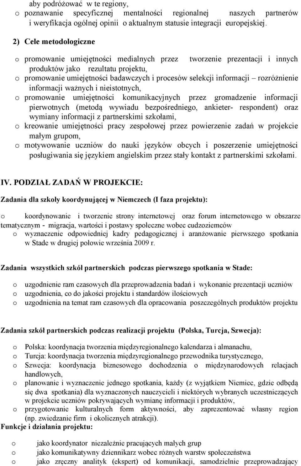 infrmacji ważnych i nieisttnych, prmwanie umiejętnści kmunikacyjnych przez grmadzenie infrmacji pierwtnych (metdą wywiadu bezpśrednieg, ankieter- respndent) raz wymiany infrmacji z partnerskimi