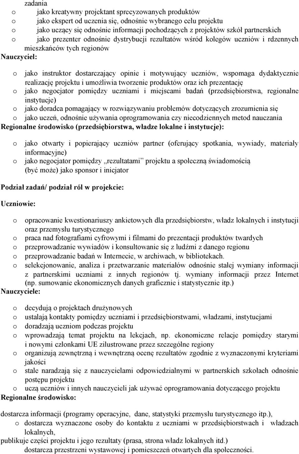 umżliwia twrzenie prduktów raz ich prezentację jak negcjatr pmiędzy uczniami i miejscami badań (przedsiębirstwa, reginalne instytucje) jak dradca pmagający w rzwiązywaniu prblemów dtyczących