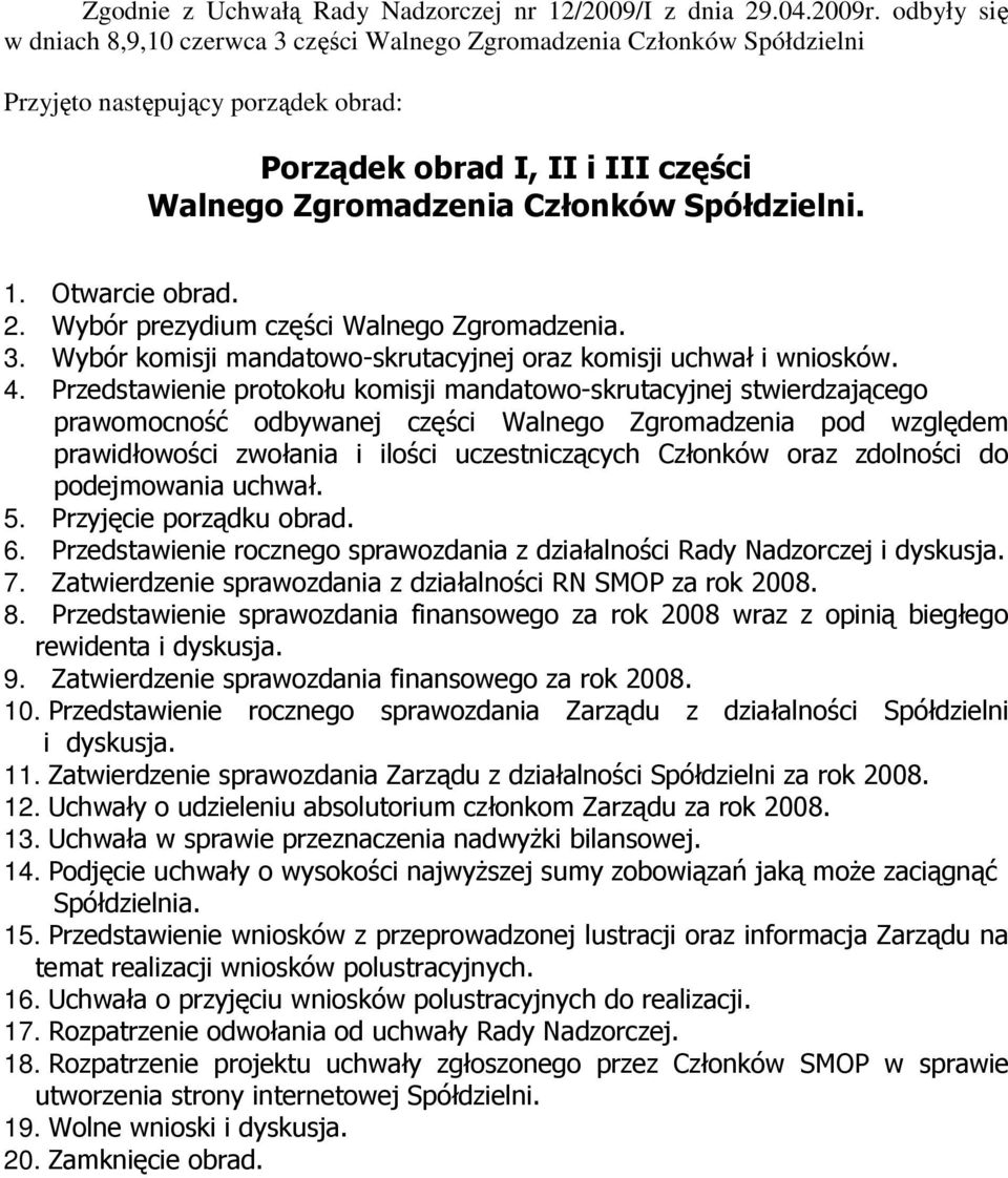 1. Otwarcie obrad. 2. Wybór prezydium części Walnego Zgromadzenia. 3. Wybór komisji mandatowo-skrutacyjnej oraz komisji uchwał i wniosków. 4.