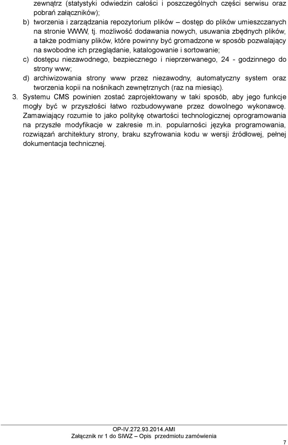 niezawodnego, bezpiecznego i nieprzerwanego, 24 - godzinnego do strony www; d) archiwizowania strony www przez niezawodny, automatyczny system oraz tworzenia kopii na nośnikach zewnętrznych (raz na