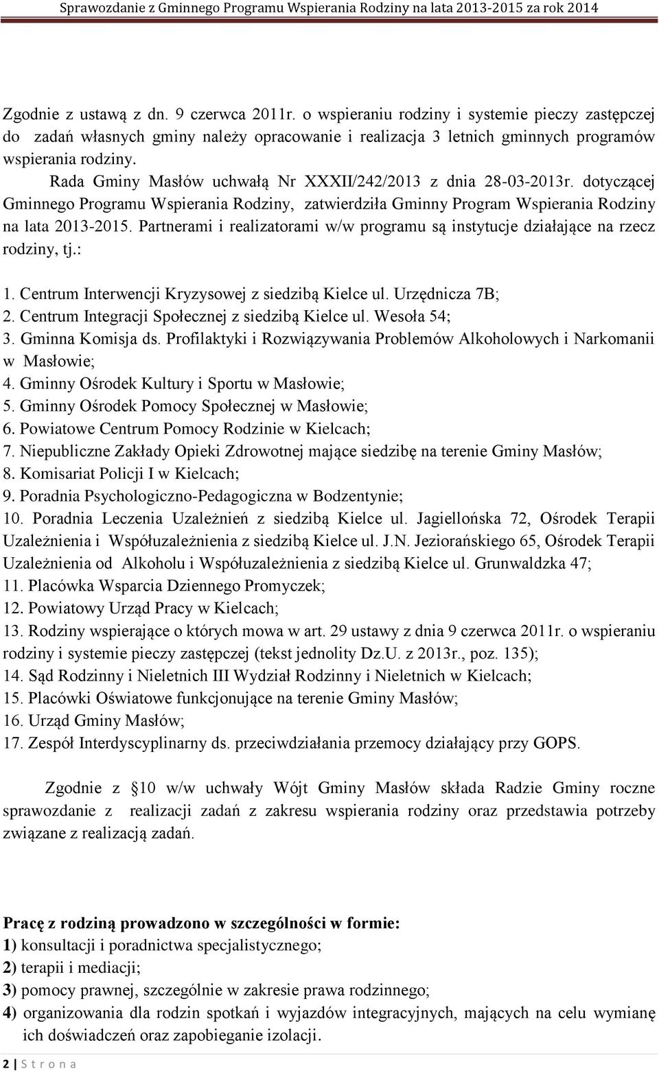 Partnerami i realizatorami w/w programu są instytucje działające na rzecz rodziny, tj.: 1. Centrum Interwencji Kryzysowej z siedzibą Kielce ul. Urzędnicza 7B; 2.