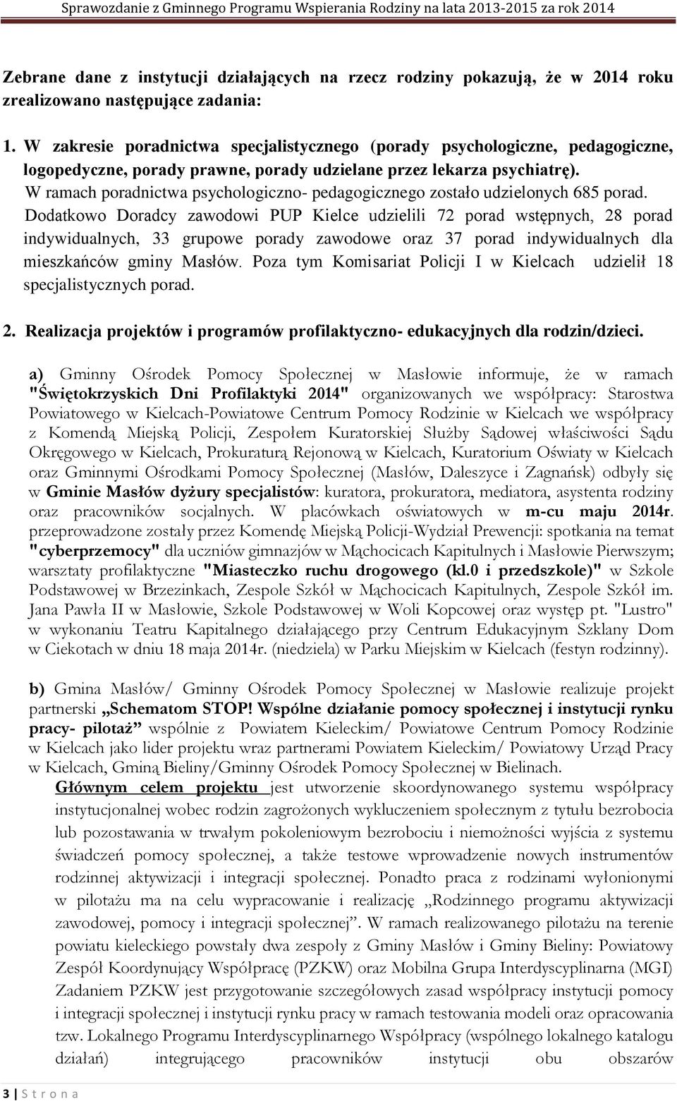 W ramach poradnictwa psychologiczno- pedagogicznego zostało udzielonych 685 porad.