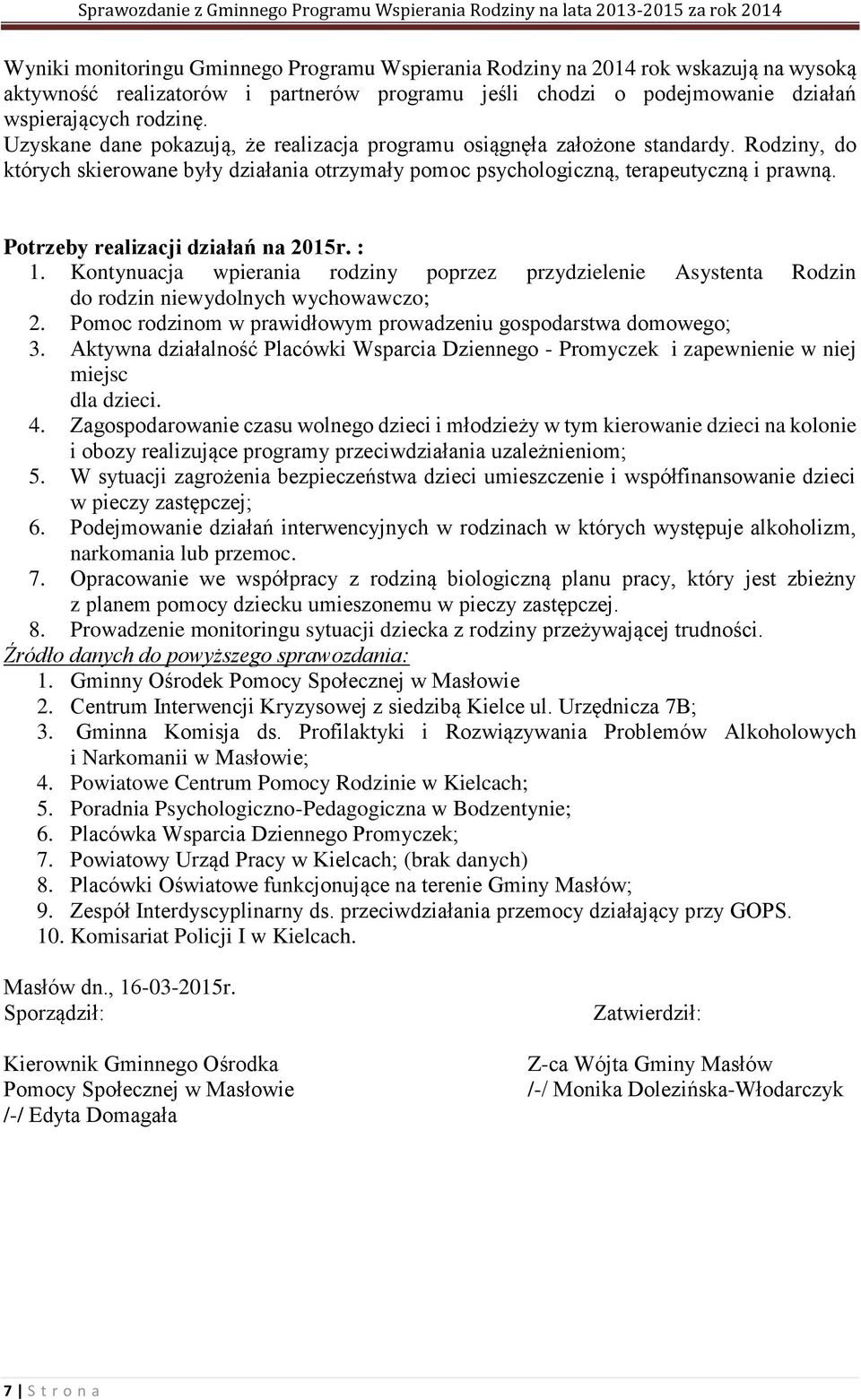 Potrzeby realizacji działań na 2015r. : 1. Kontynuacja wpierania rodziny poprzez przydzielenie Asystenta Rodzin do rodzin niewydolnych wychowawczo; 2.