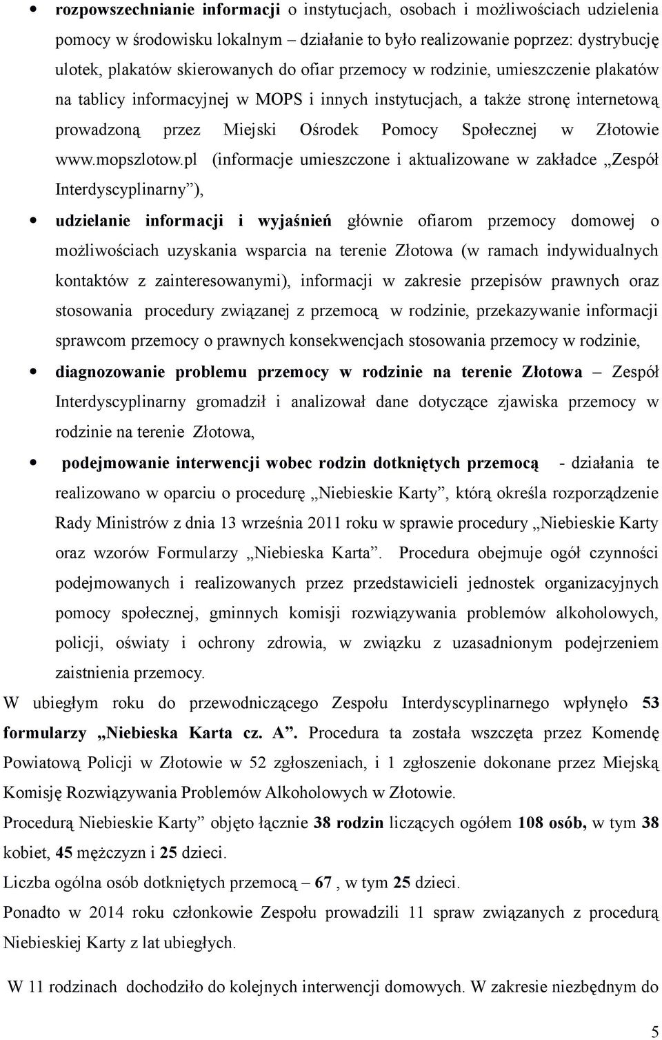 pl (informacje umieszczone i aktualizowane w zakładce Zespół Interdyscyplinarny ), udzielanie informacji i wyjaśnień głównie ofiarom przemocy domowej o możliwościach uzyskania wsparcia na terenie