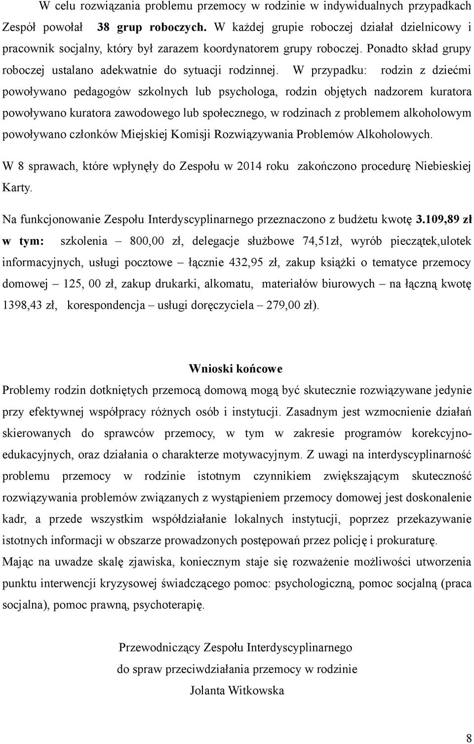 W przypadku: rodzin z dziećmi powoływano pedagogów szkolnych lub psychologa, rodzin objętych nadzorem kuratora powoływano kuratora zawodowego lub społecznego, w rodzinach z problemem alkoholowym