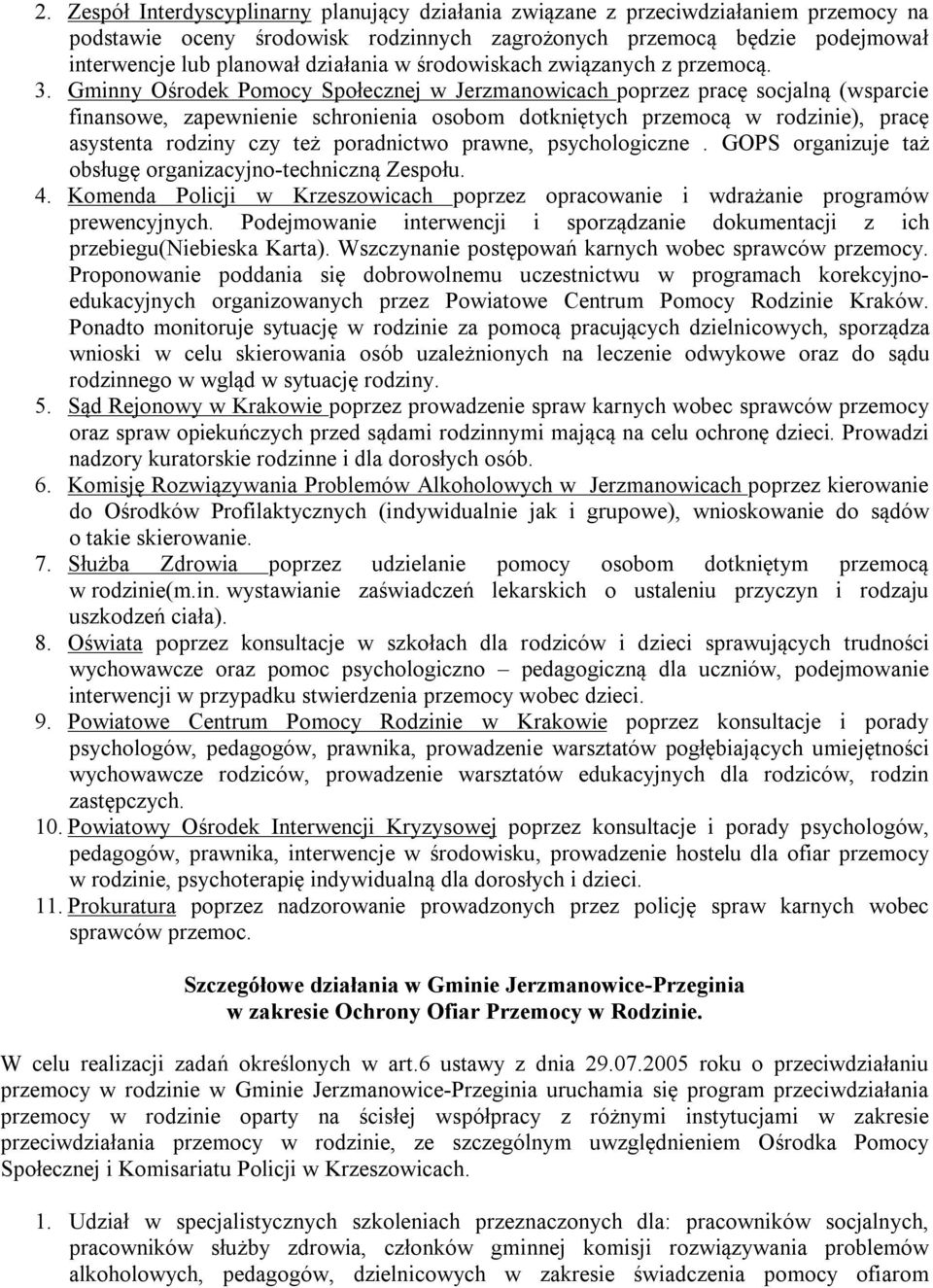 Gminny Ośrodek Pomocy Społecznej w Jerzmanowicach poprzez pracę socjalną (wsparcie finansowe, zapewnienie schronienia osobom dotkniętych przemocą w rodzinie), pracę asystenta rodziny czy też