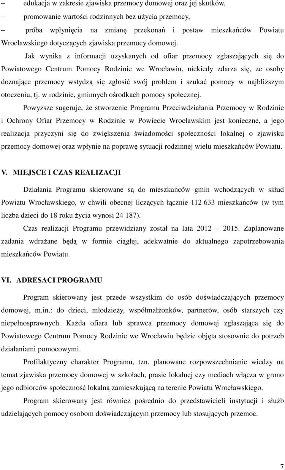 Jak wynika z informacji uzyskanych od ofiar przemocy zgłaszających się do Powiatowego Centrum Pomocy Rodzinie we Wrocławiu, niekiedy zdarza się, że osoby doznające przemocy wstydzą się zgłosić swój