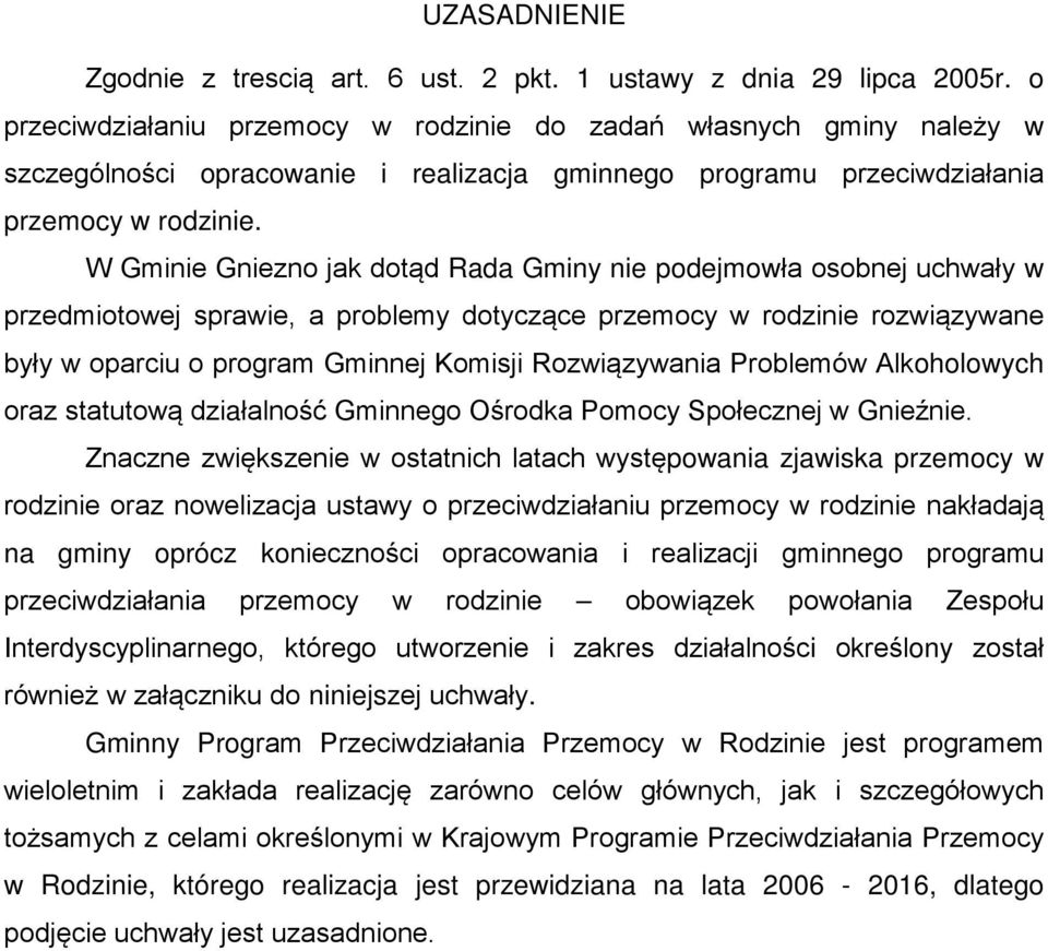 W Gminie Gniezno jak dotąd Rada Gminy nie podejmowła osobnej uchwały w przedmiotowej sprawie, a problemy dotyczące przemocy w rodzinie rozwiązywane były w oparciu o program Gminnej Komisji