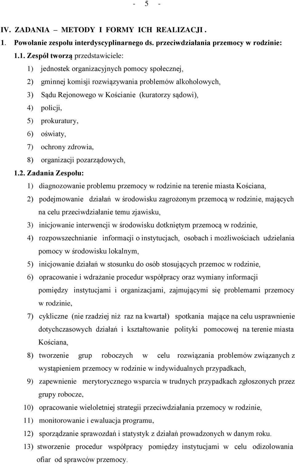 1. Zespół tworzą przedstawiciele: 1) jednostek organizacyjnych pomocy społecznej, 2) gminnej komisji rozwiązywania problemów alkoholowych, 3) Sądu Rejonowego w Kościanie (kuratorzy sądowi), 4)