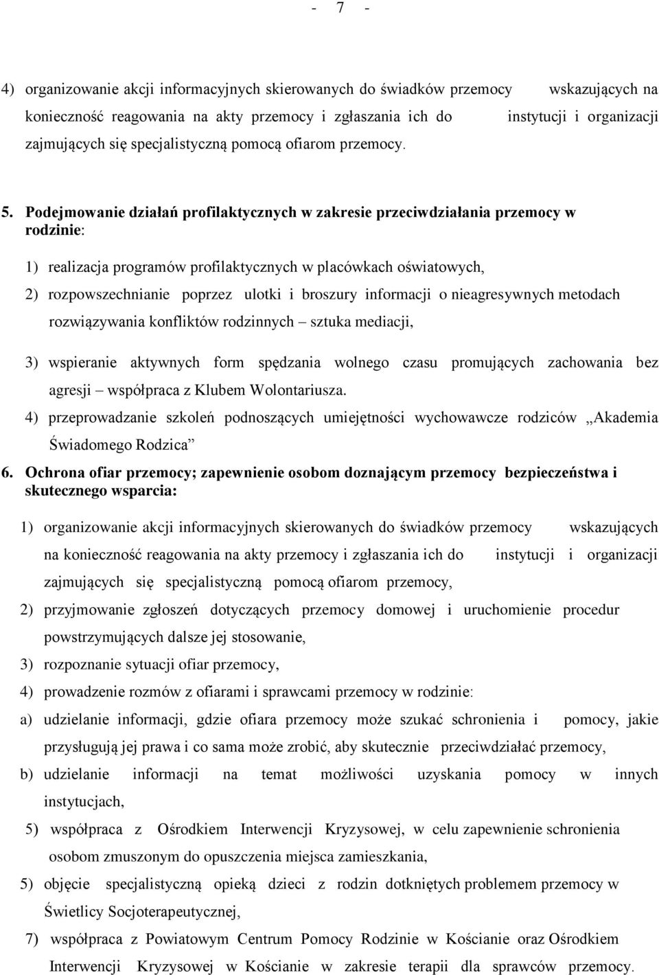 Podejmowanie działań profilaktycznych w zakresie przeciwdziałania przemocy w rodzinie: 1) realizacja programów profilaktycznych w placówkach oświatowych, 2) rozpowszechnianie poprzez ulotki i