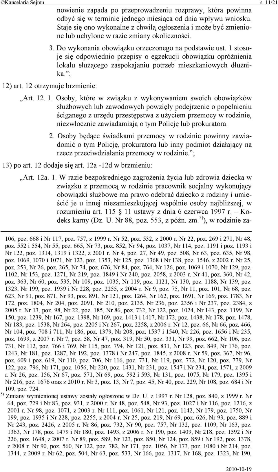 1 stosuje się odpowiednio przepisy o egzekucji obowiązku opróżnienia lokalu służącego zaspokajaniu potrzeb mieszkaniowych dłużnika. ; 12