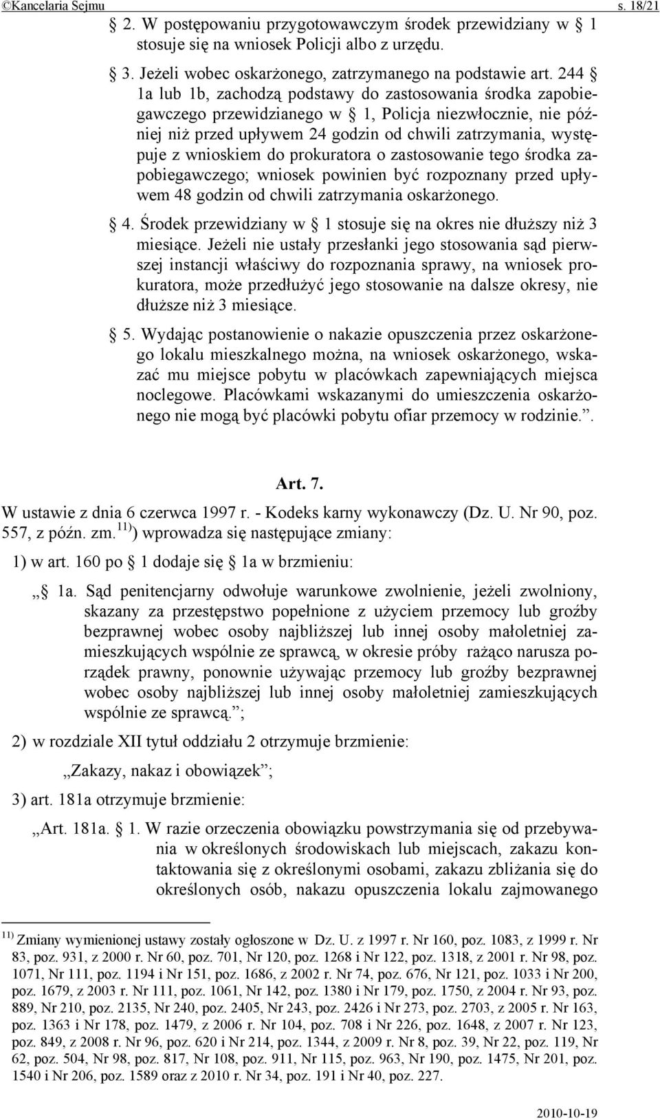 do prokuratora o zastosowanie tego środka zapobiegawczego; wniosek powinien być rozpoznany przed upływem 48 godzin od chwili zatrzymania oskarżonego. 4. Środek przewidziany w 1 stosuje się na okres nie dłuższy niż 3 miesiące.