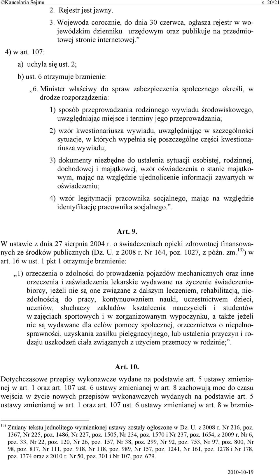 Minister właściwy do spraw zabezpieczenia społecznego określi, w drodze rozporządzenia: 1) sposób przeprowadzania rodzinnego wywiadu środowiskowego, uwzględniając miejsce i terminy jego