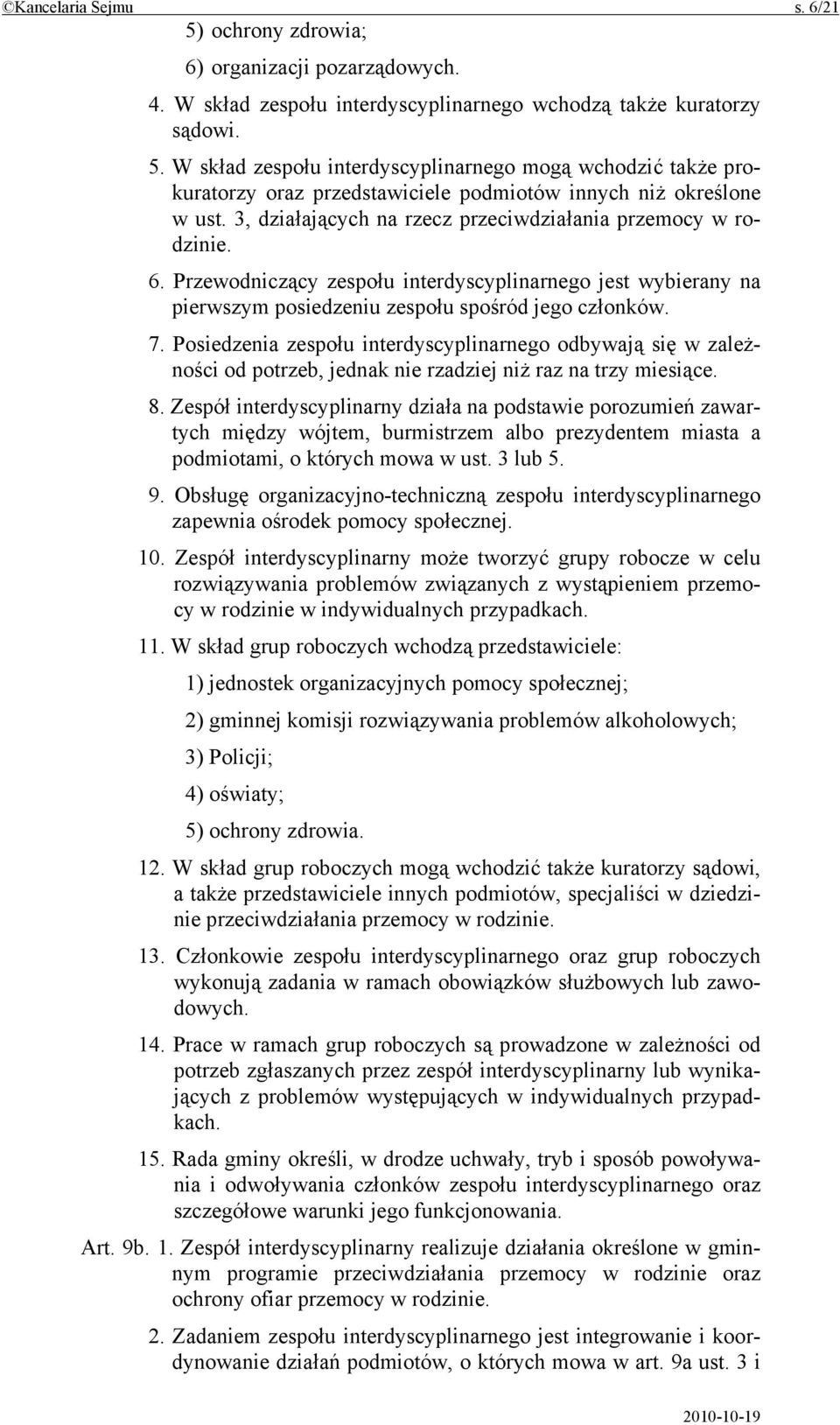 Posiedzenia zespołu interdyscyplinarnego odbywają się w zależności od potrzeb, jednak nie rzadziej niż raz na trzy miesiące. 8.