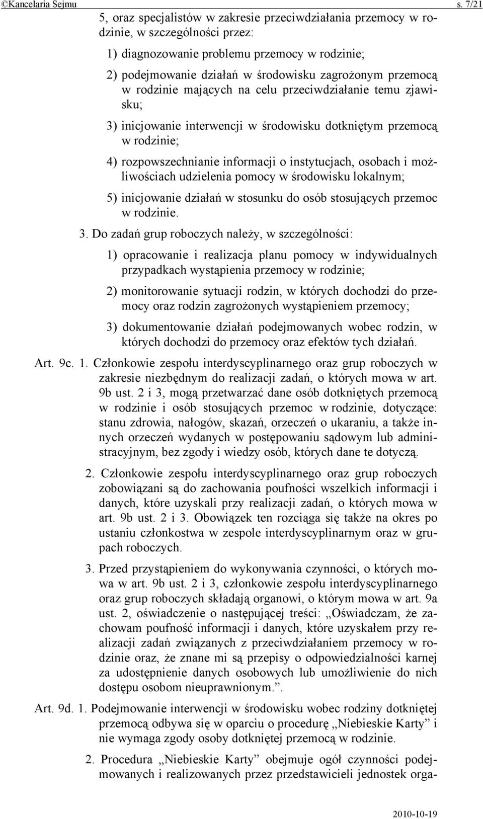 przemocą w rodzinie mających na celu przeciwdziałanie temu zjawisku; 3) inicjowanie interwencji w środowisku dotkniętym przemocą w rodzinie; 4) rozpowszechnianie informacji o instytucjach, osobach i