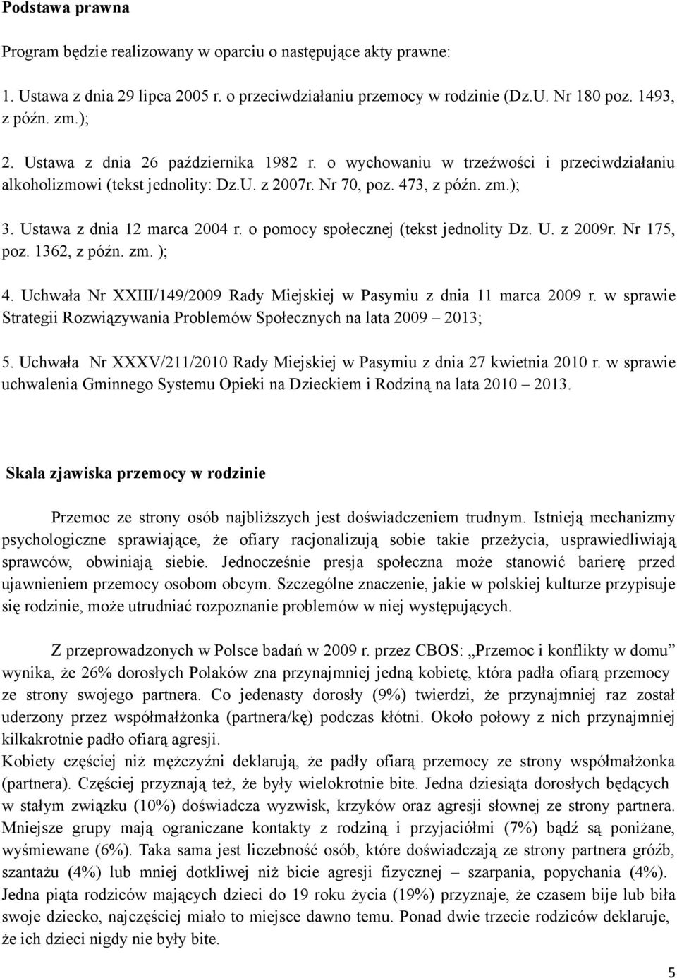 o pomocy społecznej (tekst jednolity Dz. U. z 2009r. Nr 175, poz. 1362, z późn. zm. ); 4. Uchwała Nr XXIII/149/2009 Rady Miejskiej w Pasymiu z dnia 11 marca 2009 r.