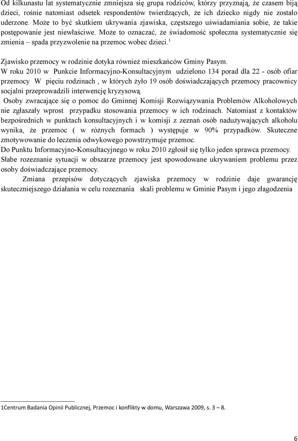 Może to oznaczać, że świadomość społeczna systematycznie się zmienia spada przyzwolenie na przemoc wobec dzieci. 1 Zjawisko przemocy w rodzinie dotyka również mieszkańców Gminy Pasym.