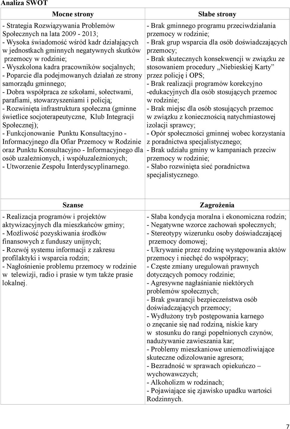 policją; - Rozwinięta infrastruktura społeczna (gminne świetlice socjoterapeutyczne, Klub Integracji Społecznej); - Funkcjonowanie Punktu Konsultacyjno - Informacyjnego dla Ofiar Przemocy w Rodzinie