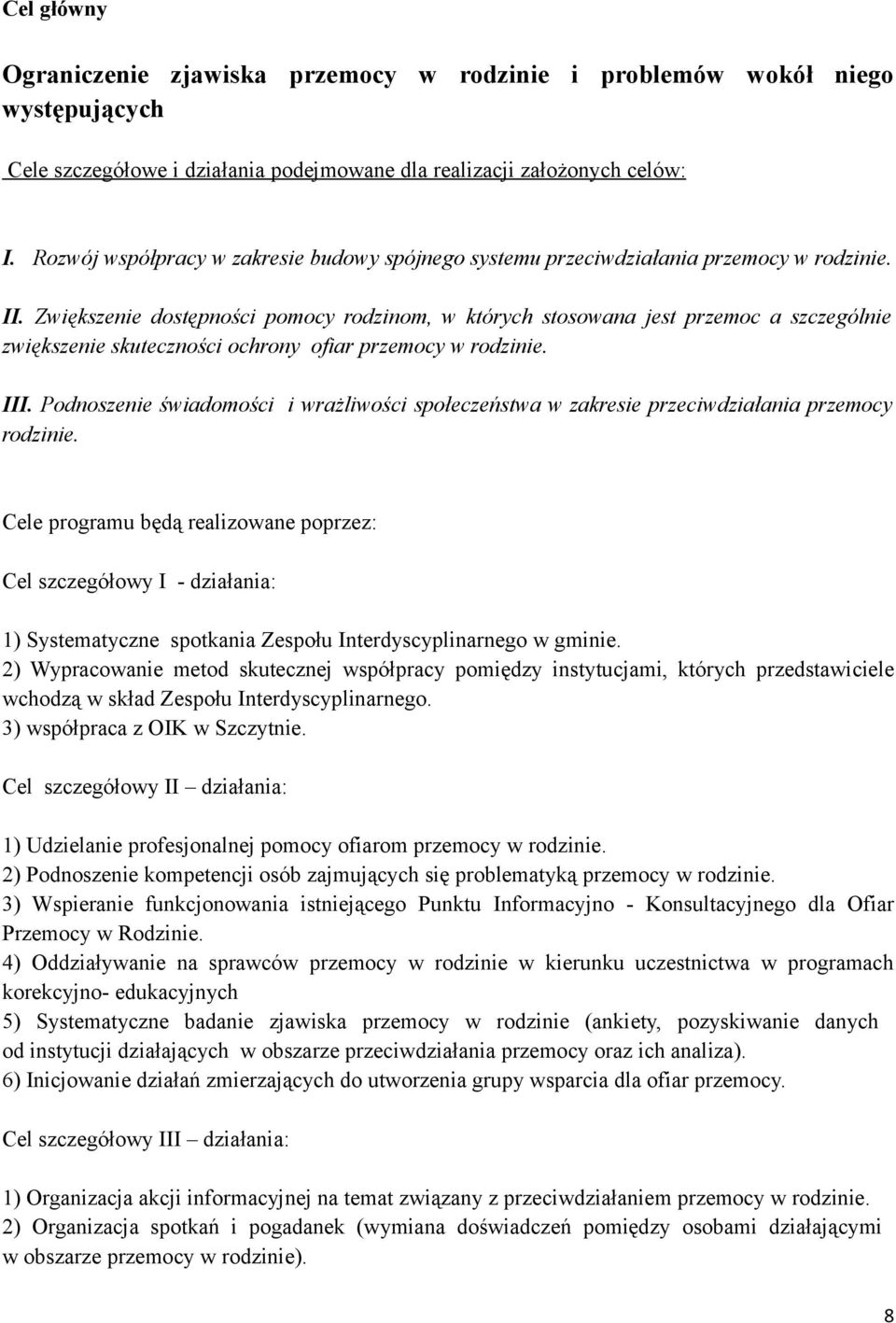 Zwiększenie dostępności pomocy rodzinom, w których stosowana jest przemoc a szczególnie zwiększenie skuteczności ochrony ofiar przemocy w rodzinie. III.